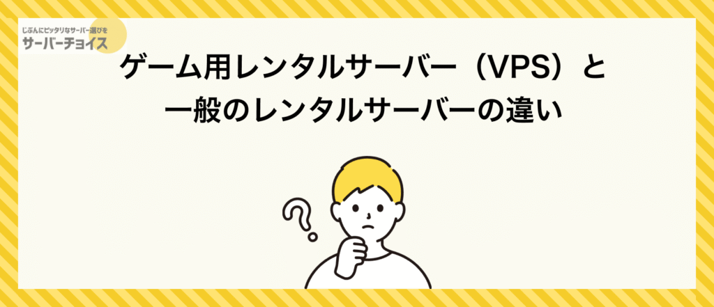 ゲーム用レンタルサーバー（VPS）と
一般のレンタルサーバーの違い